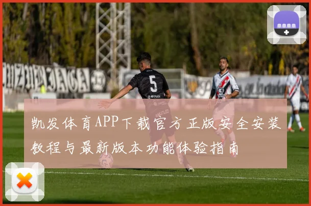 凯发体育APP下载官方正版安全安装教程与最新版本功能体验指南
