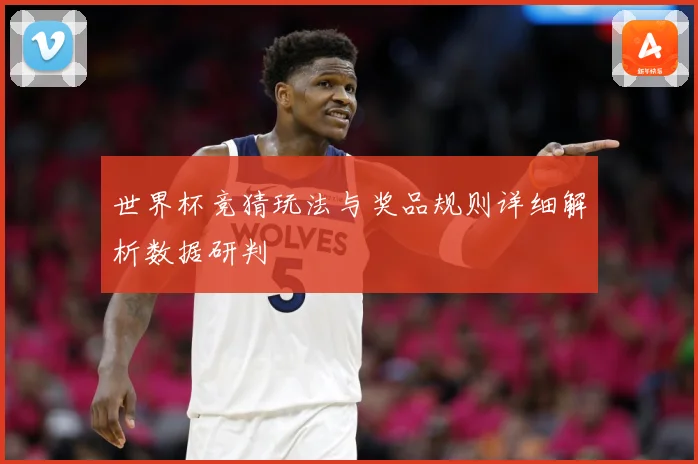 世界杯竞猜玩法与奖品规则详细解析数据研判