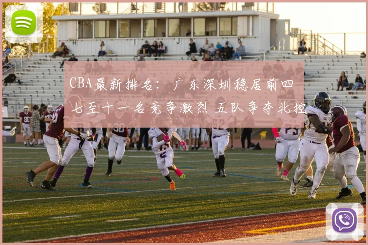 CBA最新排名：广东深圳稳居前四 七至十一名竞争激烈 五队争夺北控12强席位