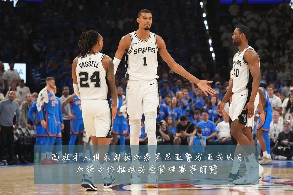 西班牙人俱乐部获加泰罗尼亚警方正式认可加强合作推动安全管理赛事前瞻