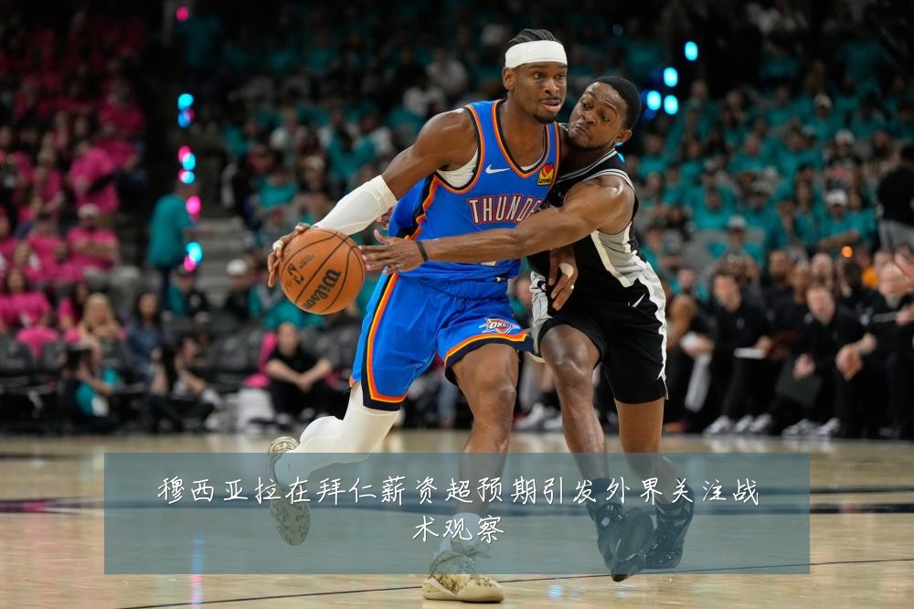 穆西亚拉在拜仁薪资超预期引发外界关注战术观察